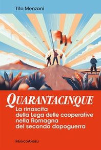Quarantacinque. La rinascita della Lega delle cooperative nella Romagna del secondo dopoguerra - Librerie.coop