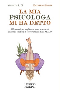 La mia psicologa mi ha detto. 110 sedute per scegliere te stessa senza sensi di colpa e smettere di sopportare così tanta M...D@ - Librerie.coop