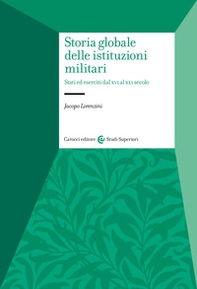 Storia globale delle istituzioni militari. Stati ed eserciti dal XVI al XXI secolo - Librerie.coop
