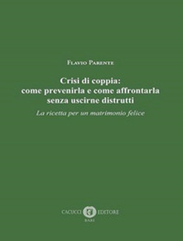 Crisi di coppia: come prevenirla e come affrontarla senza uscirne distrutti. La ricetta per un matrimonio felice - Librerie.coop Crisi di coppia: come prevenirla e come affrontarla senza uscirne distrutti. La ricetta per un matrimonio felice - Librerie.coop