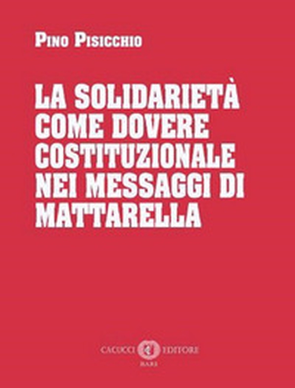 La solidarietà come dovere costituzionale nei messaggi di Mattarella - Librerie.coop La solidarietà come dovere costituzionale nei messaggi di Mattarella - Librerie.coop