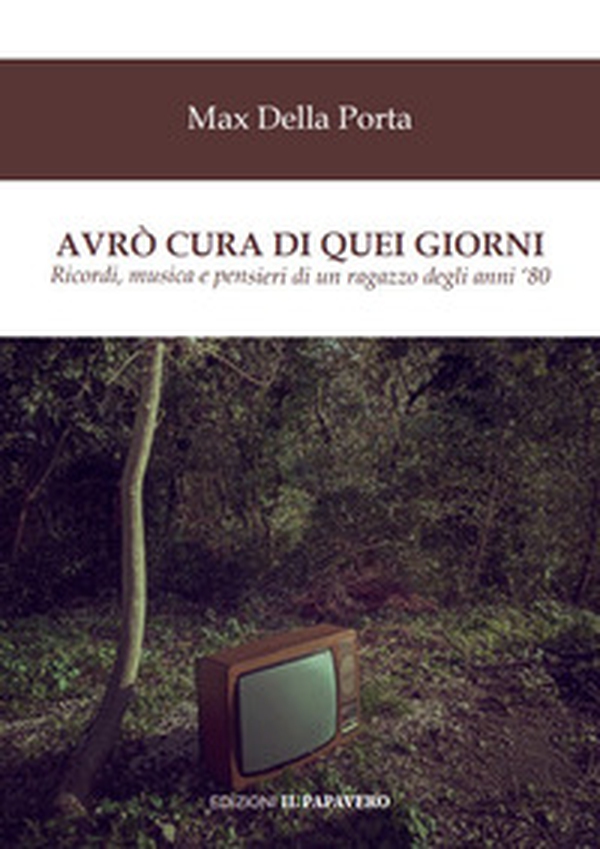 Avrò cura di quei giorni. Ricordi, musica e pensieri di un ragazzo degli anni '80 - Librerie.coop Avrò cura di quei giorni. Ricordi, musica e pensieri di un ragazzo degli anni '80 - Librerie.coop