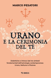 Urano e la cerimonia del tè. Dialettiche e intrecci dei tre simboli fondamentali dell'astrologia contemporanea: Urano, Nettuno e Plutone - Librerie.coop