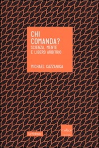 Chi comanda? Scienza, mente e libero arbitrio - Librerie.coop Chi comanda? Scienza, mente e libero arbitrio - Librerie.coop