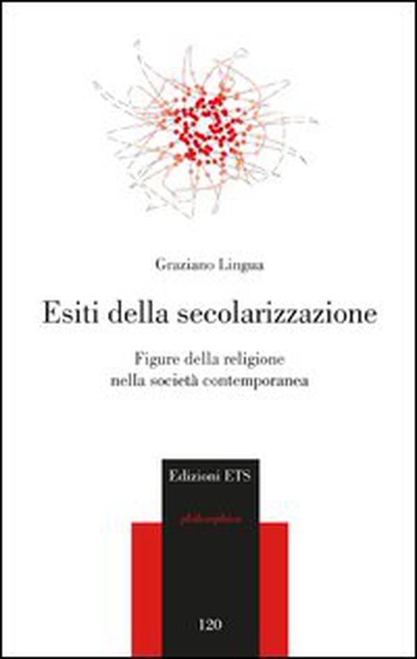 Esiti della secolarizzazione. Figure della religione nella società contemporanea - Librerie.coop Esiti della secolarizzazione. Figure della religione nella società contemporanea - Librerie.coop