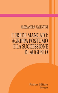 L’erede mancato: Agrippa Postumo e la successione di Augusto - Librerie.coop