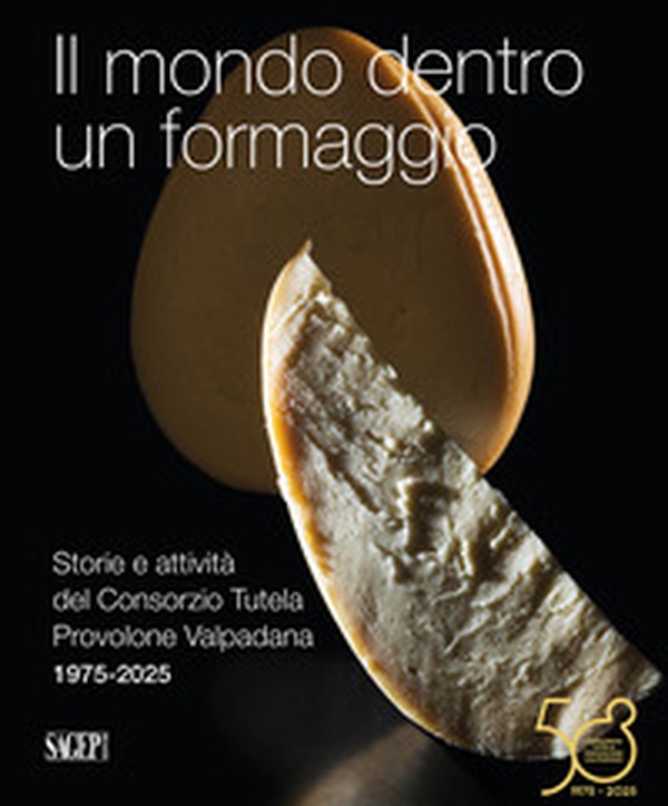 Il mondo dentro un formaggio. Storie e attività del Consorzio Tutela Provolone Valpadana 1975-2025 - Librerie.coop Il mondo dentro un formaggio. Storie e attività del Consorzio Tutela Provolone Valpadana 1975-2025 - Librerie.coop