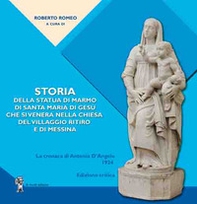 Storia della statua di marmo di Santa Maria di Gesù che si venera nella chiesa del VIllaggio Ritiro e di Messina. La cronaca di Antonio D'Angelo - Librerie.coop