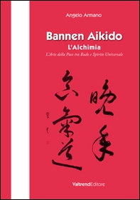 Bannen Aikido. L'alchimia. L'arte della pace tra Budo e Spirito Universale - Librerie.coop