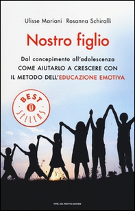 Nostro figlio. Dal concepimento all'adolescenza come aiutarlo a crescere con il metodo dell'educazione emotiva - Librerie.coop