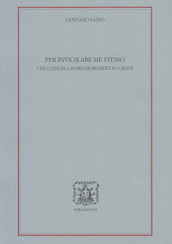 Per invigilare me stesso. I Taccuini di lavoro di Benedetto Croce - Librerie.coop Per invigilare me stesso. I Taccuini di lavoro di Benedetto Croce - Librerie.coop