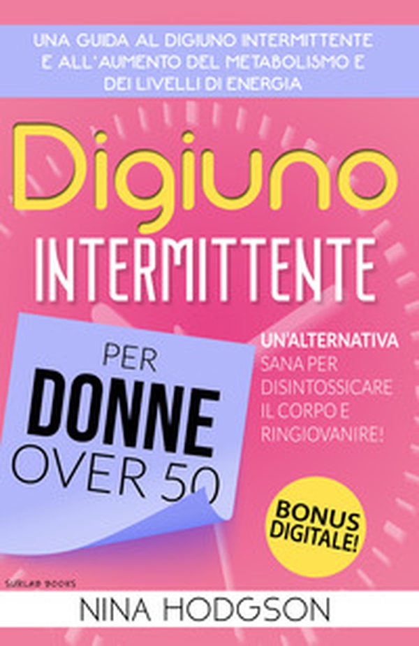 Digiuno intermittente per donne over 50. Una guida al digiuno intermittente e all'aumento del metabolismo e dei livelli di energia. Un'alternativa sana per disintossicare il corpo e ringiovanire! - Librerie.coop Digiuno intermittente per donne over 50. Una guida al digiuno intermittente e all'aumento del metabolismo e dei livelli di energia. Un'alternativa sana per disintossicare il corpo e ringiovanire! - Librerie.coop