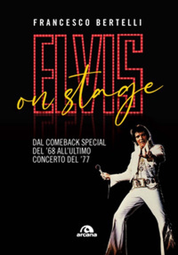 Elvis on stage. Dal comeback special del '68 all'ultimo concerto del '77 - Librerie.coop Elvis on stage. Dal comeback special del '68 all'ultimo concerto del '77 - Librerie.coop