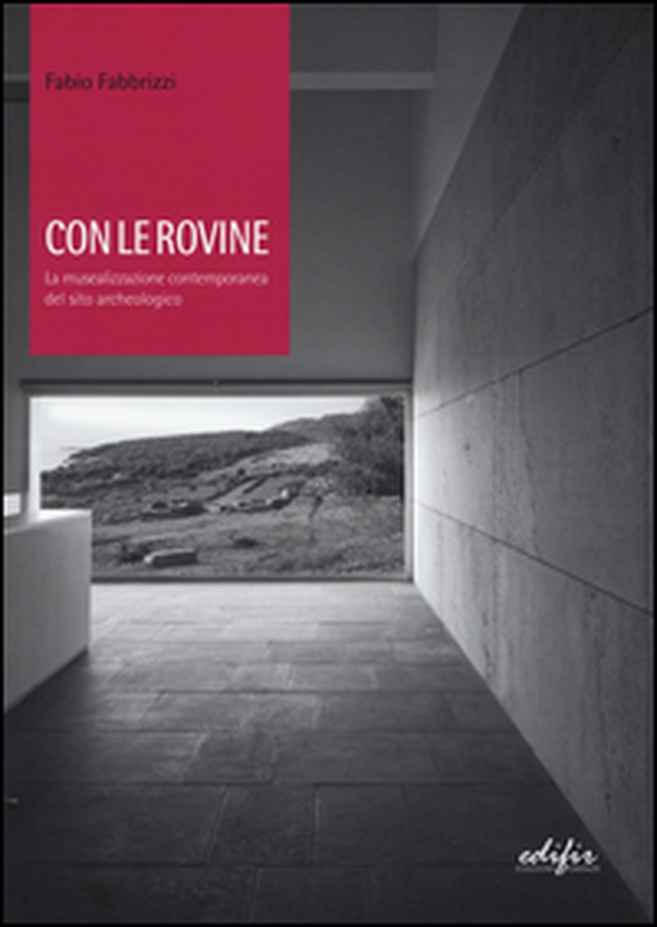 Con le rovine. La musealizzazione contemporanea del sito archeologico - Librerie.coop Con le rovine. La musealizzazione contemporanea del sito archeologico - Librerie.coop