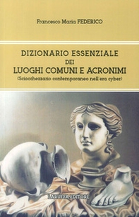 Dizionario essenziale dei luoghi comuni e acronimi. (Sciocchezzario contemporaneo nell'era cyber) - Librerie.coop