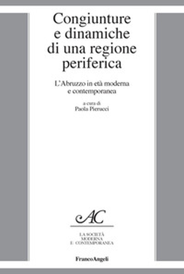 Congiunture e dinamiche di una regione periferica. L'Abruzzo in età moderna e contemporanea - Librerie.coop Congiunture e dinamiche di una regione periferica. L'Abruzzo in età moderna e contemporanea - Librerie.coop