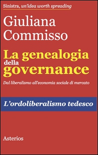La genealogia della governance. Dal liberalismo all'economia sociale di mercato. L'ordoliberalismo tedesco - Librerie.coop