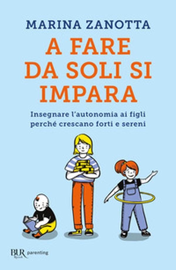 A fare da soli si impara. Insegnare l'autonomia ai figli perché crescano forti e sereni - Librerie.coop A fare da soli si impara. Insegnare l'autonomia ai figli perché crescano forti e sereni - Librerie.coop