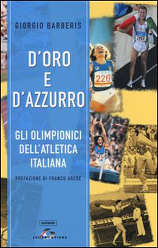 D'oro e d'azzurro. Gli olimpionici dell'atletica italiana - Librerie.coop D'oro e d'azzurro. Gli olimpionici dell'atletica italiana - Librerie.coop