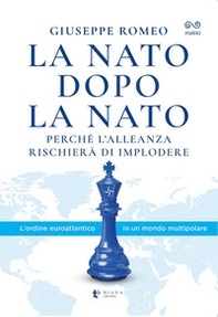 La NATO dopo la NATO. Perché l'Alleanza rischierà di implodere - Librerie.coop