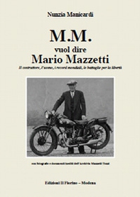 M.M. vuol dire Mario Mazzetti. Il costruttore, l'uomo, i record mondiali, le battaglie per la libertà - Librerie.coop M.M. vuol dire Mario Mazzetti. Il costruttore, l'uomo, i record mondiali, le battaglie per la libertà - Librerie.coop