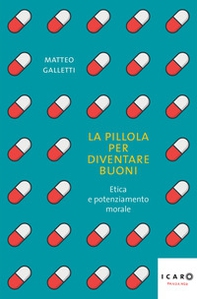 La pillola per diventare buoni. Etica e potenziamento morale - Librerie.coop