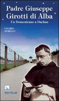 Padre Giuseppe Girotti di Alba. Un domenicano a Dachau - Librerie.coop