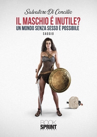 Il maschio è inutile? Un mondo senza sesso è possibile - Librerie.coop