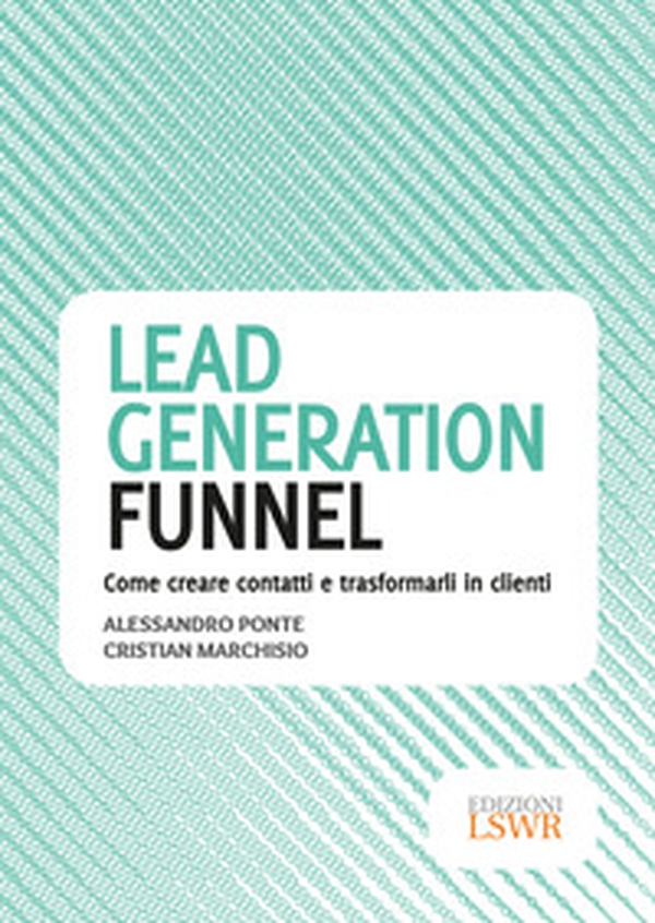 Lead generation funnel. Come creare contatti e trasformarli in clienti - Librerie.coop Lead generation funnel. Come creare contatti e trasformarli in clienti - Librerie.coop