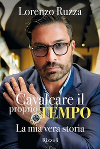 Cavalcare il proprio tempo. La mia vera storia - Librerie.coop