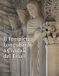 Il Tempietto Longobardo a Cividale del Friuli. Temi e figure dell'architettura fra XIX e XXI secolo - Librerie.coop