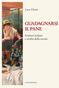 Guadagnarsi il pane. Scrittori italiani e civiltà della tavola - Librerie.coop