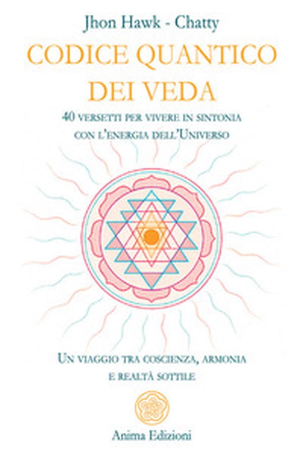 Codice quantico dei Veda. 40 versetti per vivere in sintonia con l'energia dell'Universo. Un viaggio tra coscienza, armonia e realtà sottile - Librerie.coop
