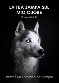 La tua zampa sul mio cuore. Perché un nordico è per sempre - Librerie.coop La tua zampa sul mio cuore. Perché un nordico è per sempre - Librerie.coop