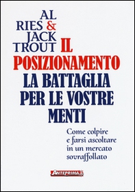 Il posizionamento. La battaglia per le vostre menti - Librerie.coop