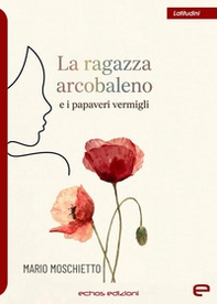 La ragazza arcobaleno e i papaveri vermigli - Librerie.coop