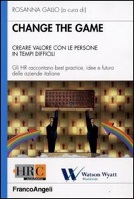 Change the game. Creare valore con le persone in tempi difficili. Gli HR raccontano best practice, idee e futuro delle aziende italiane - Librerie.coop