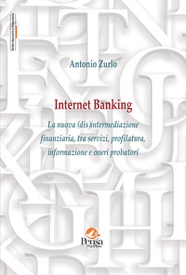 Internet Banking. La nuova (dis)intermediazione finanziaria, tra servizi, profilatura, informazione e oneri probatori - Librerie.coop Internet Banking. La nuova (dis)intermediazione finanziaria, tra servizi, profilatura, informazione e oneri probatori - Librerie.coop