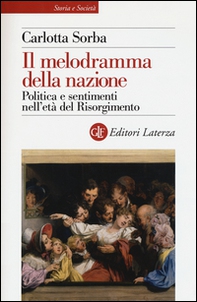 Il melodramma della nazione. Politica e sentimenti nell'età del Risorgimento - Librerie.coop