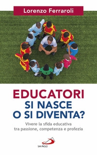 Educatori si nasce o si diventa? Vivere la sfida educativa tra passione, competenza e profezia - Librerie.coop