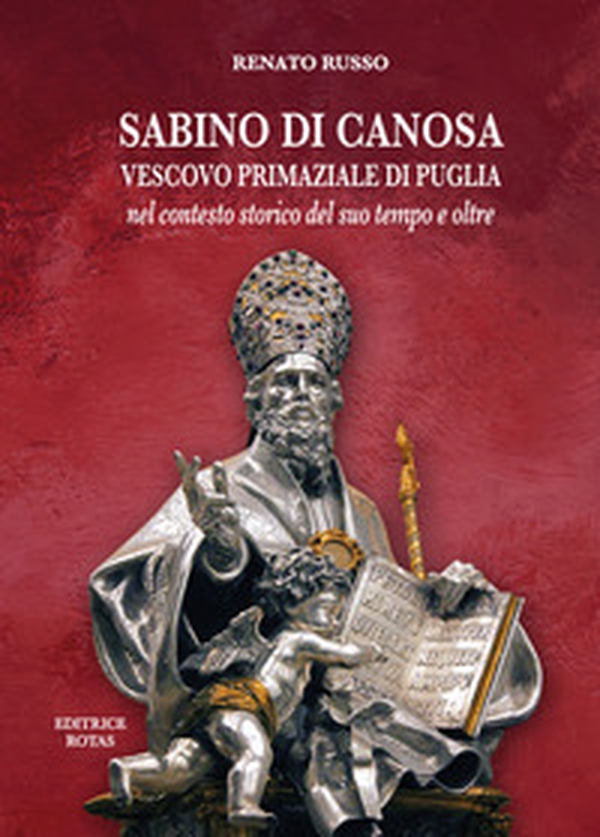 Sabino di Canosa, vescovo primaziale di Puglia nel contesto storico del suo tempo e oltre - Librerie.coop Sabino di Canosa, vescovo primaziale di Puglia nel contesto storico del suo tempo e oltre - Librerie.coop