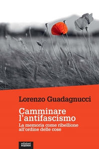 Camminare l'antifascismo. La memoria come ribellione all'ordine delle cose - Librerie.coop