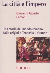 La città e l'impero. Una storia del mondo romano dalle origini a Teodosio il Grande - Librerie.coop