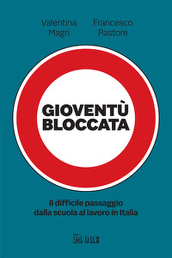 Gioventù bloccata. Il difficile passaggio dalla scuola al lavoro in Italia - Librerie.coop Gioventù bloccata. Il difficile passaggio dalla scuola al lavoro in Italia - Librerie.coop