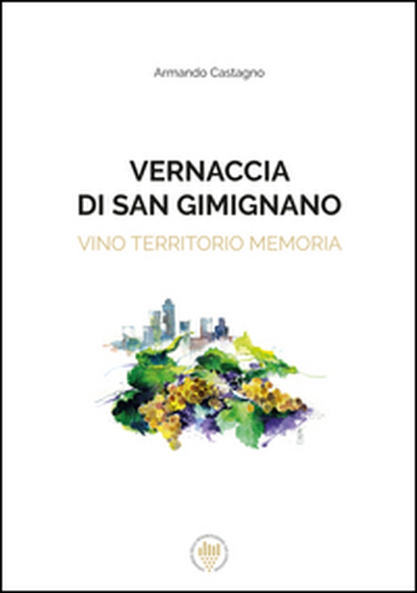 Vernaccia di San Gimignano. Vino, territorio, memoria. Ediz. italiana e inglese - Librerie.coop Vernaccia di San Gimignano. Vino, territorio, memoria. Ediz. italiana e inglese - Librerie.coop