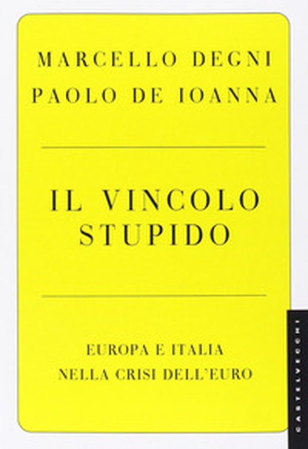 Il vincolo stupido. Europa e Italia nella crisi dell'euro - Librerie.coop Il vincolo stupido. Europa e Italia nella crisi dell'euro - Librerie.coop