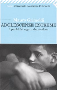 Adolescenze estreme. I perché dei ragazzi che uccidono - Librerie.coop