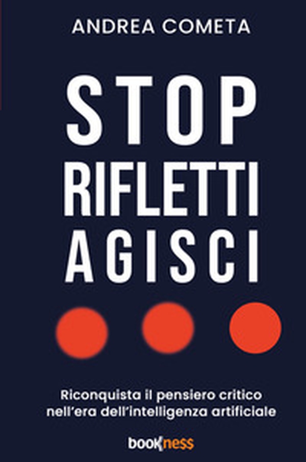 Stop, rifletti, agisci. Riconquista il pensiero critico nell'era dell'intelligenza artificiale - Librerie.coop