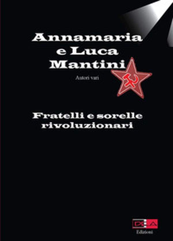 Annamaria e Luca Mantini. Fratelli e sorelle rivoluzionari - Librerie.coop Annamaria e Luca Mantini. Fratelli e sorelle rivoluzionari - Librerie.coop