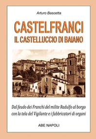 Castelfranci, il castelluccio di Baiano. Dal feudo dei franchi del milite Radulfo al borgo con la tela del Vigilante e i fabbricatori di organi - Librerie.coop Castelfranci, il castelluccio di Baiano. Dal feudo dei franchi del milite Radulfo al borgo con la tela del Vigilante e i fabbricatori di organi - Librerie.coop